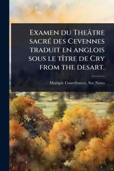 Examen du Theâtre sacrÃ(c) des Cevennes traduit en anglois sous le tÃ(R)tre de Cry from the desart.