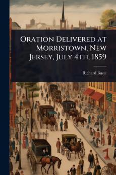 Oration Delivered at Morristown New Jersey July 4th 1859