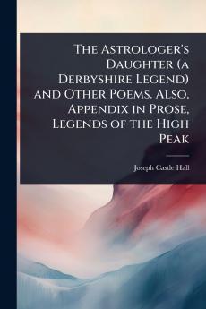 Astrologer's Daughter (a Derbyshire Legend) and Other Poems. Also Appendix in Prose Legends of the High Peak