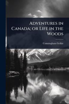 Adventures in Canada; or Life in the Woods