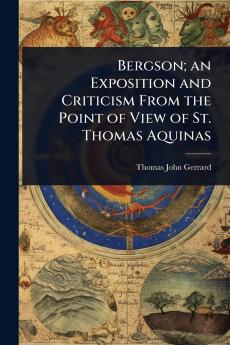 Bergson; an Exposition and Criticism From the Point of View of St. Thomas Aquinas