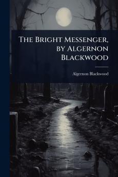 Bright Messenger by Algernon Blackwood