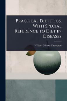 Practical Dietetics With Special Reference to Diet in Diseases