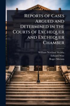 Reports of Cases Argued and Determined in the Courts of Exchequer and Exchequer Chamber
