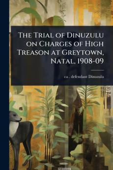 Trial of Dinuzulu on Charges of High Treason at Greytown Natal 1908-09