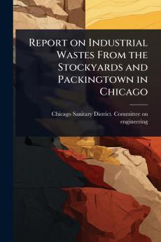 Report on Industrial Wastes From the Stockyards and Packingtown in Chicago
