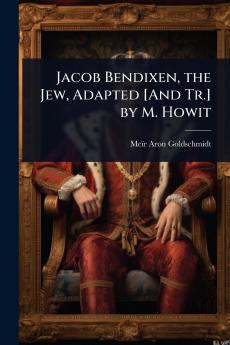 Jacob Bendixen the Jew Adapted [And Tr.] by M. Howit