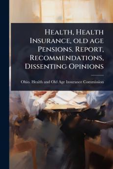 Health Health Insurance old age Pensions. Report Recommendations Dissenting Opinions