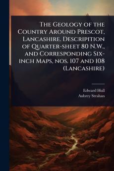 Geology of the Country Around Prescot Lancashire. Descripition of Quarter-sheet 80 N.W. and Corresponding Six-inch Maps nos. 107 and 108 (Lancashire)