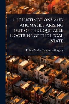 Distinctions and Anomalies Arising out of the Equitable Doctrine of the Legal Estate