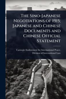 Sino-Japanese Negotiations of 1915; Japanese and Chinese Documents and Chinese Official Statement