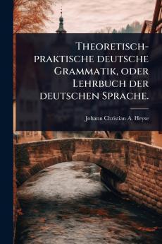 Theoretisch-praktische deutsche Grammatik oder Lehrbuch der deutschen Sprache.