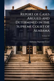 Report of Cases Argued and Determined in the Supreme Court of Alabama
