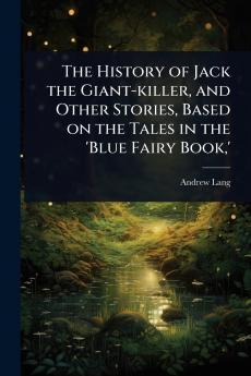 History of Jack the Giant-killer and Other Stories Based on the Tales in the 'Blue Fairy Book '