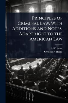 Principles of Criminal Law. With Additions and Notes Adapting it to the American Law