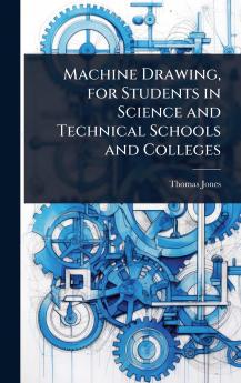 Machine Drawing for Students in Science and Technical Schools and Colleges
