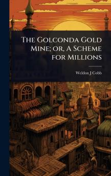 Golconda Gold Mine; or A Scheme for Millions