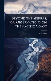 Beyond the Sierras or Observations on the Pacific Coast