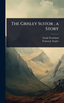 Grisley Suitor; a Story