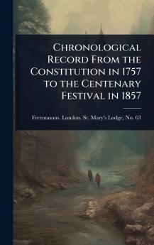 Chronological Record From the Constitution in 1757 to the Centenary Festival in 1857