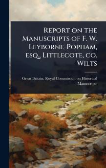 Report on the Manuscripts of F. W. Leyborne-Popham esq. Littlecote co. Wilts