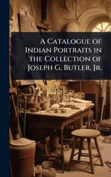 Catalogue of Indian Portraits in the Collection of Joseph G. Butler Jr.