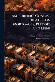 Ashburner's Concise Treatise on Mortgages Pledges and Liens