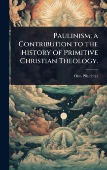 Paulinism; a Contribution to the History of Primitive Christian Theology.