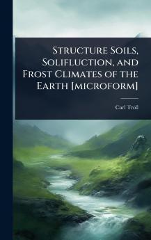 Structure Soils Solifluction and Frost Climates of the Earth [microform]