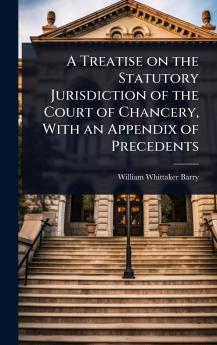 Treatise on the Statutory Jurisdiction of the Court of Chancery With an Appendix of Precedents
