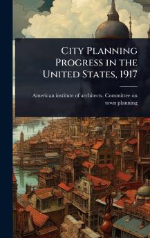 City Planning Progress in the United States 1917