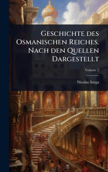 Geschichte des Osmanischen Reiches. Nach den Quellen Dargestellt