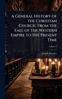 General History of the Christian Church From the Fall of the Western Empire to the Present Time