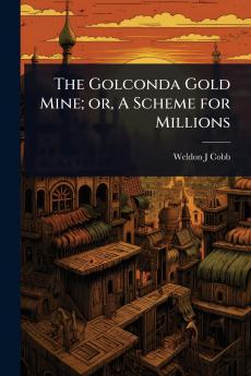 Golconda Gold Mine; or A Scheme for Millions