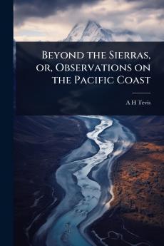 Beyond the Sierras or Observations on the Pacific Coast