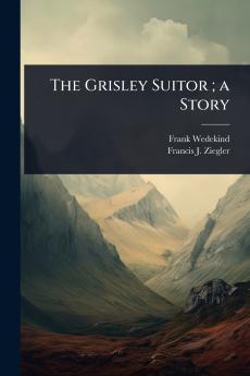 Grisley Suitor; a Story