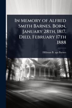 In Memory of Alfred Smith Barnes. Born January 28th 1817. Died February 17th 1888