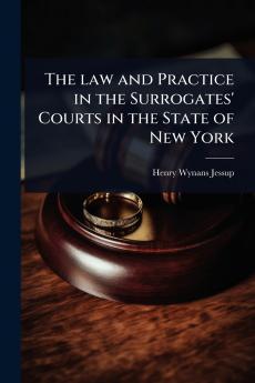 law and Practice in the Surrogates' Courts in the State of New York