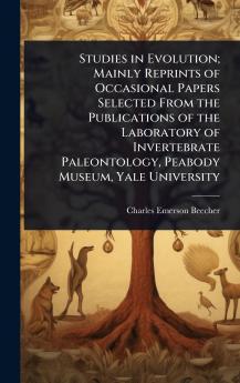Studies in Evolution; Mainly Reprints of Occasional Papers Selected From the Publications of the Laboratory of Invertebrate Paleontology Peabody Museum Yale University