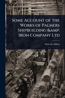 Some Account of the Works of Palmers Shipbuilding & Iron Company Ltd