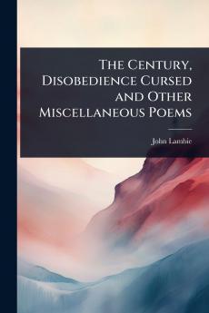 Century Disobedience Cursed and Other Miscellaneous Poems