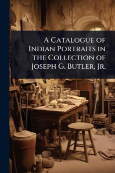 Catalogue of Indian Portraits in the Collection of Joseph G. Butler Jr.
