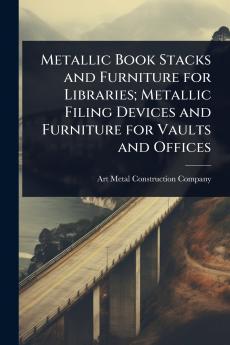 Metallic Book Stacks and Furniture for Libraries; Metallic Filing Devices and Furniture for Vaults and Offices
