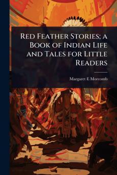 Red Feather Stories; a Book of Indian Life and Tales for Little Readers