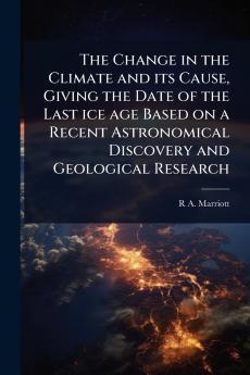 Change in the Climate and its Cause Giving the Date of the Last ice age Based on a Recent Astronomical Discovery and Geological Research