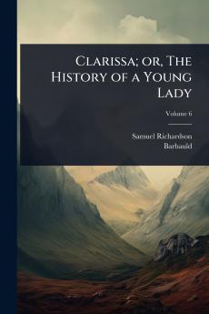 Clarissa; or The History of a Young Lady