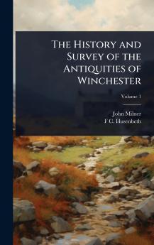 History and Survey of the Antiquities of Winchester