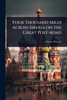 Four Thousand Miles Across Siberia on the Great Post-road