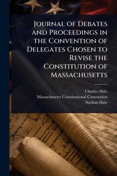 Journal of Debates and Proceedings in the Convention of Delegates Chosen to Revise the Constitution of Massachusetts