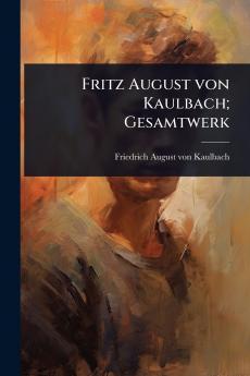 Fritz August von Kaulbach; Gesamtwerk